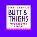 The Little Butt & Thighs Workout Book (Little Book) by Erika Dillman