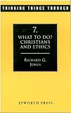 Thinking Things Through: What to Do? Christians and Ethics