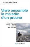 Vivre ensemble la maladie d'un proche : Aider l'autre et s'aider soi-m�me