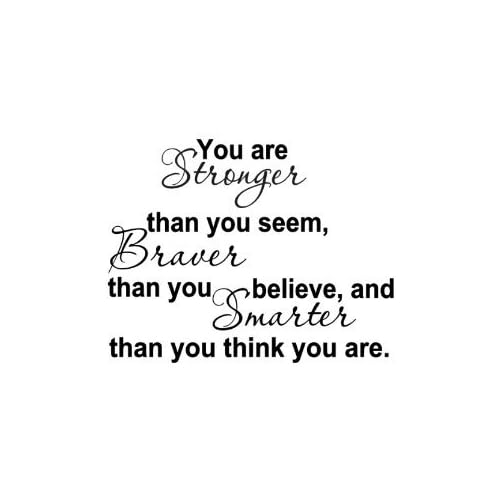 YOU ARE STRONGER THAN YOU SEEM, BRAVER THAN YOU BELIEVE
