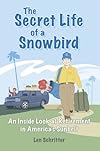 The Secret Life of a Snowbird: An Inside Look at Retirement in America s Sunbelt (HINT:  It s humorous, poignant and warm!)