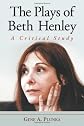 The Plays Of Beth Henley: A Critical Study