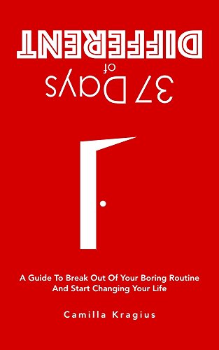37 Days of Different: A Guide to Break Out of Your Boring Routine and Start Changing Your Life
