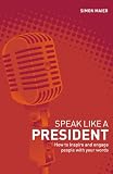Speak like a president : how to inspire and engage people with your words
