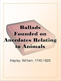 BalladsFounded on Anecdotes Relating to Animals