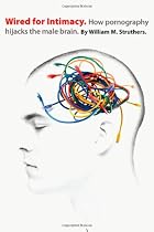 Wired for Intimacy: How Pornography Hijacks the Male Brain