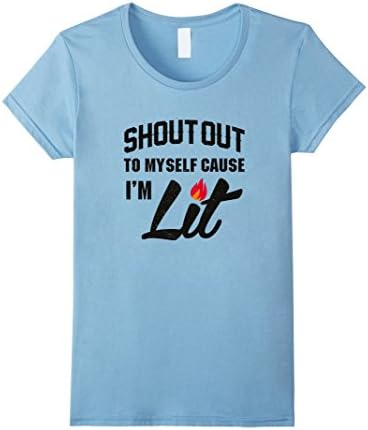 Women's Shout Out to Myself Cause I'm Lit Funny T-Shirt Large Baby Blue