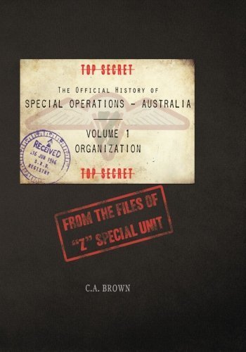 The Official History of Special Operations Australia, Vol. 1: Organization- From the Secret Files of Z Special Unit by C A Brown (2012-03-23)