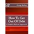 How To Get Out Of Debt - A Biblical Approach To Living Debt-Free