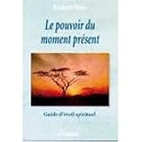 Le Pouvoir du Moment : Guide de l'Eveil Spirituel (French edition of The Power of Now : Guide to Spiritual Enlightenment