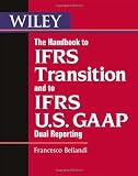 The Handbook to IFRS Transition and to IFRS U.S. GAAP Dual Reporting (Wiley Regulatory Reporting)