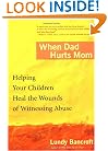 When Dad Hurts Mom: Helping Your Children Heal the Wounds of Witnessing Abuse