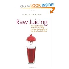 Raw Juicing: The Healthy, Easy and Delicious Way to Gain the Benefits of the Raw Food Lifestyle