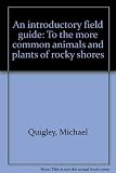An introductory field guide : to the more common animals and plants of rocky shores