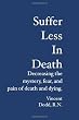 Suffer  Less  In  Death: Decreasing the mystery, fear, and pain of death and dying.