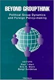 Beyond Groupthink: Political Group Dynamics and Foreign Policy-making