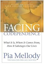 Facing Codependence: What it is. Where it Comes from. How it Sabotages Our Lives