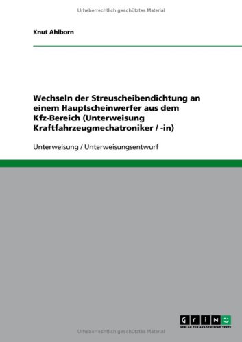 Wechseln der Streuscheibendichtung an einem Hauptscheinwerfer aus dem Kfz-Bereich (Unterweisung Kraftfahrzeugmechatroniker / -in) (German Edition)