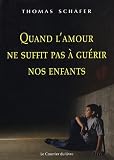 Quand l'amour ne suffit pas � gu�rir nos enfants : M�thodes th�rapeutiques de la psychoth�rapie de Bert Hellinger