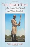 The Right Time: John Henry "Pop" Lloyd and Black Baseball