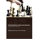 Rehabilitation of Executive Disorders: A guide to theory and practice