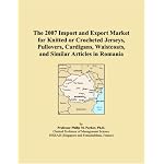 The 2007 Import and Export Market for Knitted or Crocheted Jerseys, Pullovers, Cardigans, Waistcoats, and Similar Articles in Romania book cover