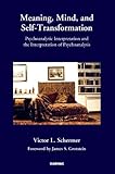 Meaning, mind, and self-transformation : psychoanalytic interpretation and the interpretation of psychoanalysis