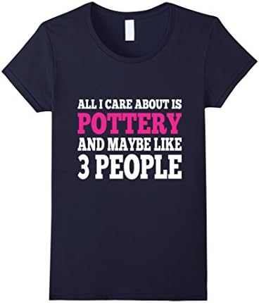 Women's All I Care About Pottery And Maybe Like 3 People T-Shirt Medium Navy