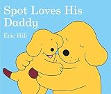 Spot Loves His Daddy by Hill, Eric (2005) Board book