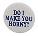 A&T Designs Unisex - Do I Make You Horny ? 1.25