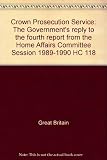 Crown Prosecution Service : the Government's reply to the fourth report from the Home Affairs Committee Session 1989-1990 HC 118