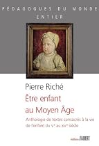 Etre enfant au Moyen Âge - Anthologie de textes consacrés à la vie de l'enfant du Vème au XVème siècle