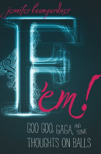 F 'em!: Goo Goo, Gaga, and Some Thoughts on Balls