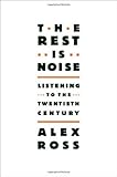 The Rest Is Noise: Listening to the Twentieth Century
