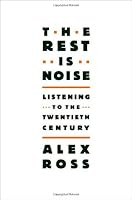 The Rest Is Noise: Listening to the Twentieth Century