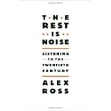 The Rest Is Noise: Listening to the Twentieth Century ~ Alex Ross