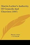 Martin Luthers Authority Of Councils And Churches (1847)