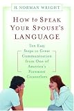 How to Speak Your Spouse's Language: Ten Easy Steps to Great Communication from One of America's Foremost Counselors