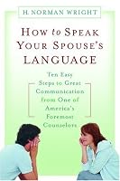 How to Speak Your Spouse's Language: Ten Easy Steps to Great Communication from One of America's Foremost Counselors