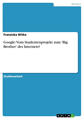 Google: Vom Studentenprojekt zum 'Big Brother' des Internets? (German Edition)
