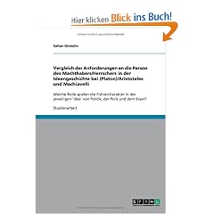 Vergleich der Anforderungen an die Person des Machthabers/Herrschers in der Ideengeschichte bei (Platon)/Aristoteles und Machiavelli: Welche Rolle ... `Idee` von Politik, der Polis und dem Staat?