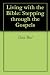 Living with the Bible: Stepping through the Gospels