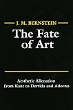 The fate of art : aesthetic alienation from Kant to Derrida and Adorno