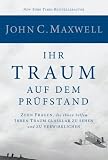 John C. Maxwell: Ihr Traum auf dem Pr�fstand: Zehn Fragen, die Ihnen helfen Ihren Traum glasklar zu sehen und zu verwirklichen