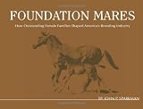 Foundation Mares: How Outstanding Female Families Shaped Americas Breeding Industry