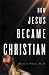 Books : How Jesus Became Christian