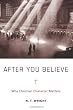 After You Believe: Why Christian Character Matters