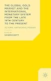 The global gold market and the international monetary system from the late 19th century to the present : actors, networks, power