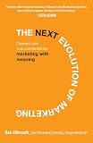 The Next Evolution of Marketing : Connect with Your Customers by Marketing with Meaning
