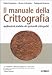 Il manuale della crittografia. Applicazioni pratiche dei protocolli crittografici